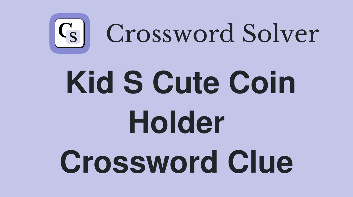 Kid s cute coin holder Crossword Clue Answers Crossword Solver